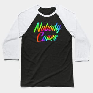 Nobody Cares, Sarcastic Rainbow Funny Inspirational Baseball T-Shirt
